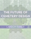 The Future of Cemetery Design by Landon Baker