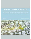 Agricultural Urbanism: Sustainable Food Security in Urban Development by Diego Soto
