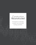 Construction Reconstructed: a prototype for adaptable, reusable, and recoverable building assemblies by Jaclyn Roth