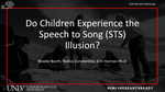 Do Children Experience the Speech to Song (STS) Illusion? by Brooke Booth and Rodica Constantine