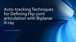 Auto-tracking Techniques for Defining Hip-joint articulation with Biplanar X-ray by Ethan Yamamoto, Ike Brown, and Kennedy Wharton