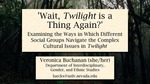 'Wait, Twilight is a Thing Again?': Examining the Ways in Which Different Social Groups Navigate the Complex Cultural Issues in Twilight by Veronica Buchanan