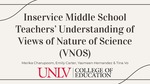 Inservice Middle School Teachers' Understanding of Views of Nature of Science (VNOS) by Merika Charupoom, Emily Carter, and Yasmeen Hernandez